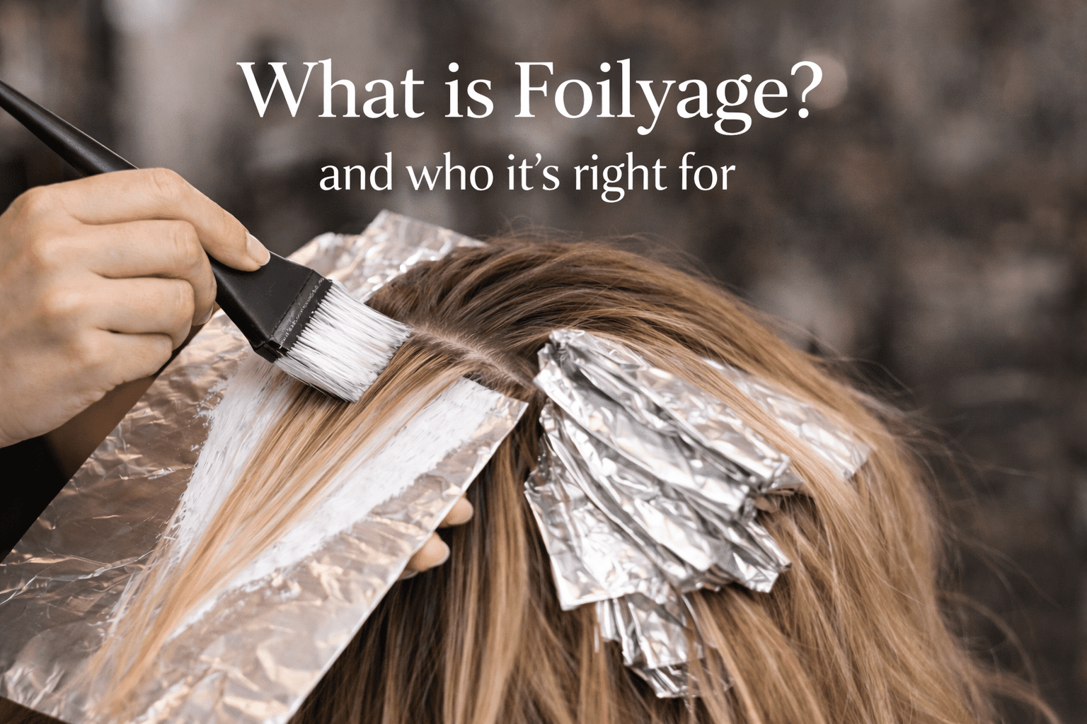 What is Foilyage? Understanding This Technique ( And If It’s Right For You)